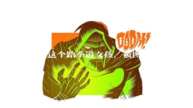 如果这个跆拳道女孩，被图中流氓盯上，会发生什么？